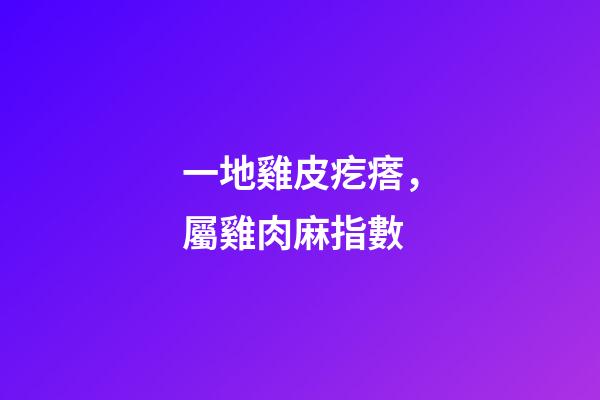 一地雞皮疙瘩，屬雞肉麻指數