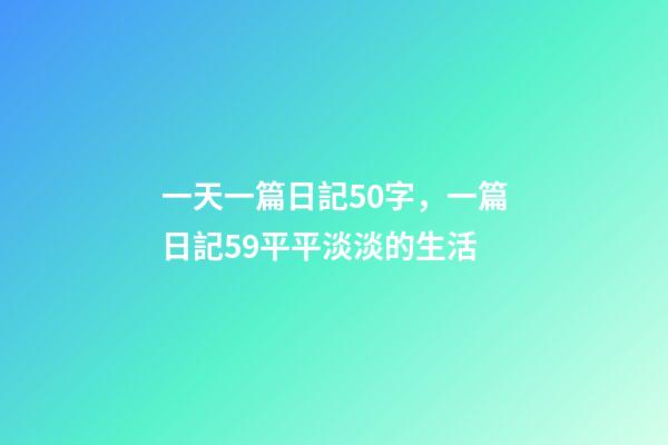 一天一篇日記50字，一篇日記59平平淡淡的生活-第1張-觀點-玄機派