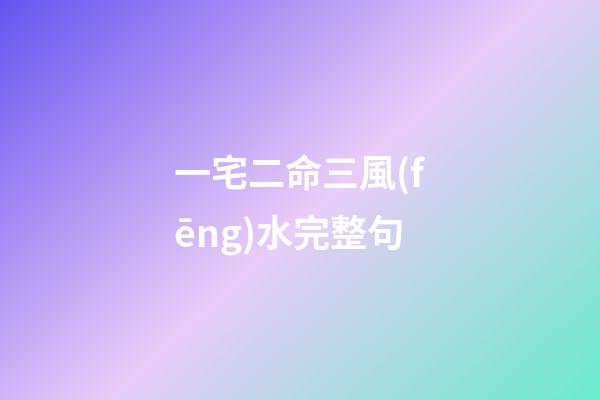 一宅二命三風(fēng)水完整句(一命二運三風(fēng)水，四積功德五讀書，六擇業(yè)七擇偶，八交貴人九養(yǎng)生)-第1張-觀點-玄機派