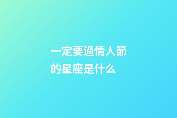 一定要過情人節的星座是什么-第1張-星座運勢-玄機派