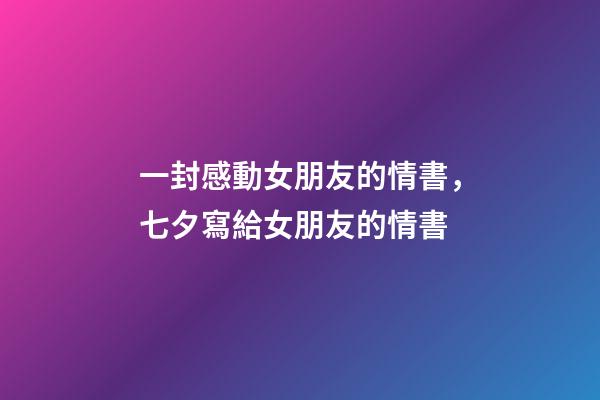 一封感動女朋友的情書，七夕寫給女朋友的情書-第1張-觀點-玄機派