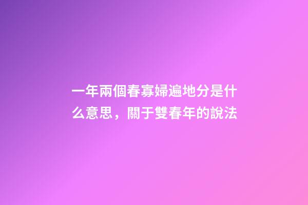 一年兩個春寡婦遍地分是什么意思，關于雙春年的說法