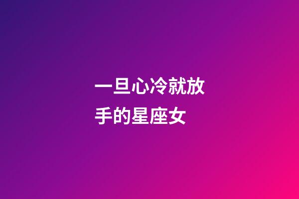 一旦心冷就放手的星座女-第1張-星座運勢-玄機派
