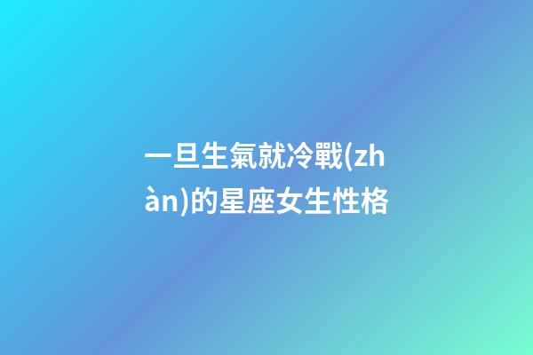 一旦生氣就冷戰(zhàn)的星座女生性格-第1張-星座運勢-玄機派