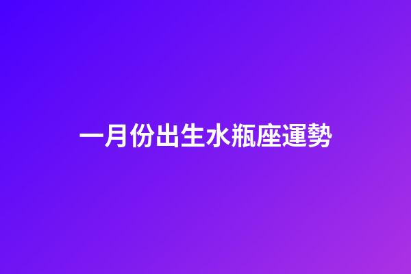一月份出生水瓶座運勢-第1張-星座運勢-玄機派
