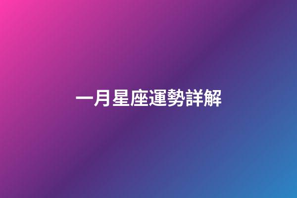 一月星座運勢詳解-第1張-星座運勢-玄機派