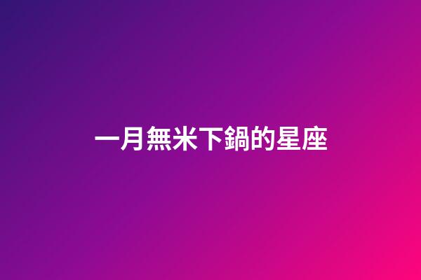 一月無米下鍋的星座-第1張-星座運勢-玄機派