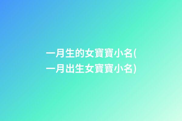 一月生的女寶寶小名(一月出生女寶寶小名)
