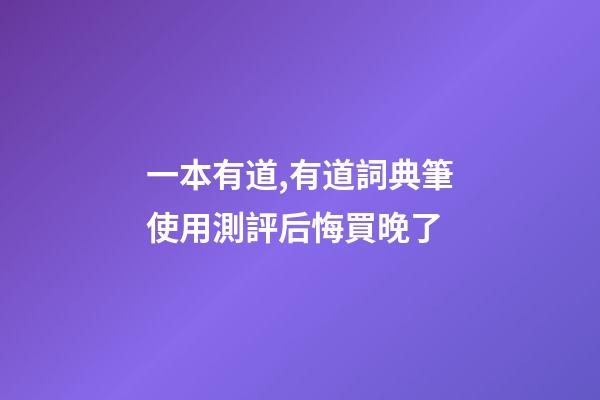 一本有道,有道詞典筆使用測評后悔買晚了-第1張-觀點-玄機派