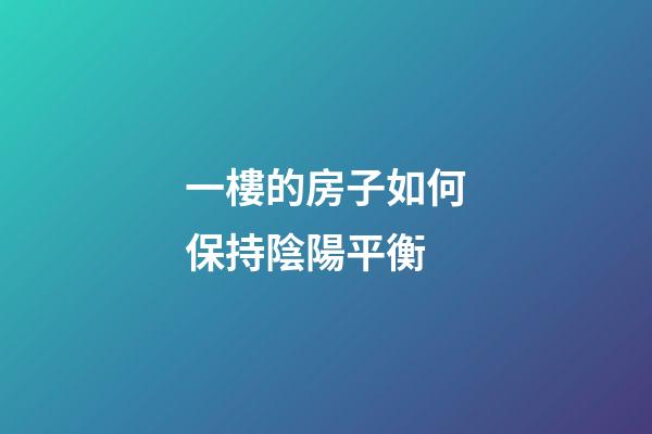 一樓的房子如何保持陰陽平衡