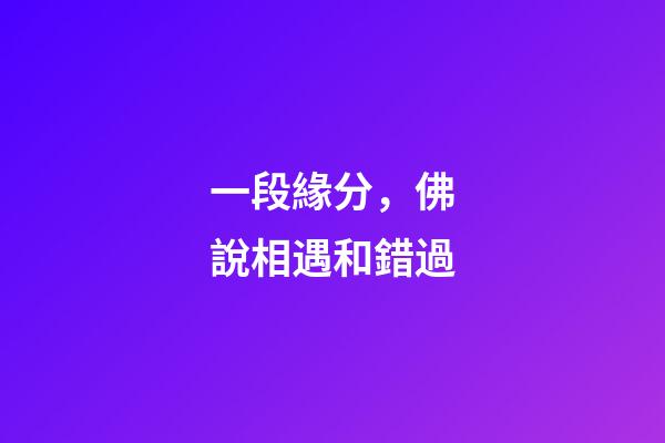 一段緣分，佛說相遇和錯過-第1張-觀點-玄機派
