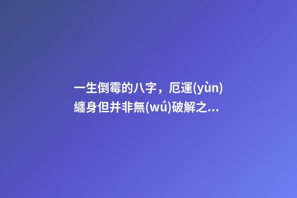 一生倒霉的八字，厄運(yùn)纏身但并非無(wú)破解之法