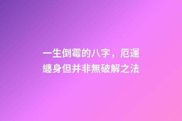 一生倒霉的八字，厄運纏身但并非無破解之法