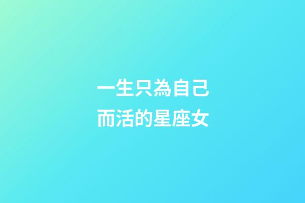 一生只為自己而活的星座女-第1張-星座運勢-玄機派