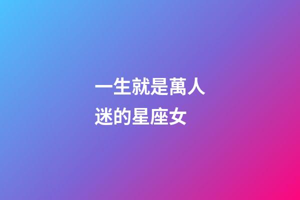 一生就是萬人迷的星座女-第1張-星座運勢-玄機派