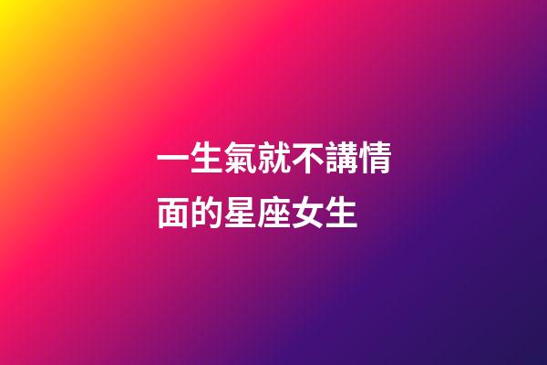 一生氣就不講情面的星座女生
