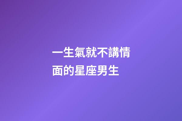 一生氣就不講情面的星座男生-第1張-星座運勢-玄機派