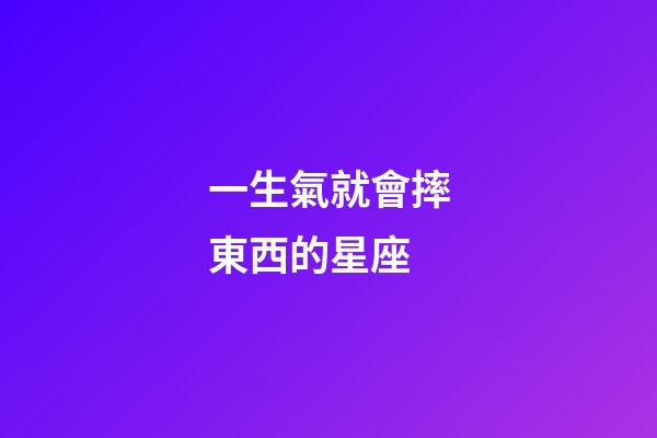一生氣就會摔東西的星座-第1張-星座運(yùn)勢-玄機(jī)派