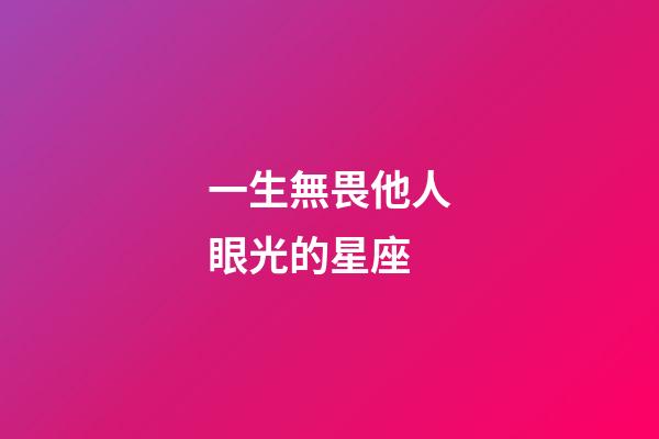 一生無畏他人眼光的星座-第1張-星座運勢-玄機派