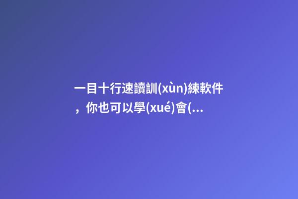 一目十行速讀訓(xùn)練軟件，你也可以學(xué)會(huì)的一目十行超能力-第1張-觀點(diǎn)-玄機(jī)派