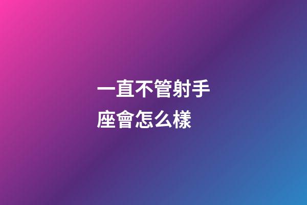 一直不管射手座會怎么樣-第1張-星座運勢-玄機派