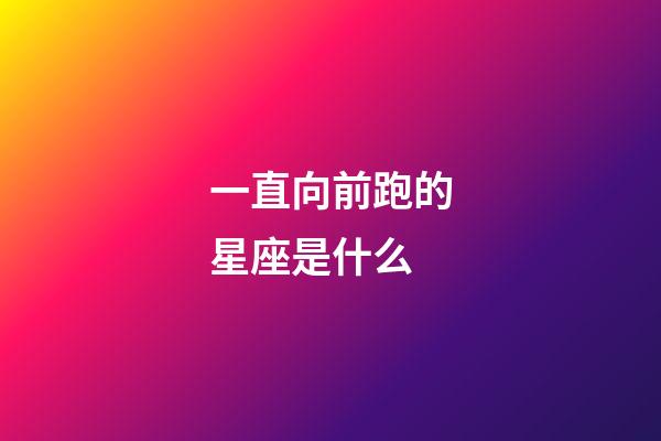 一直向前跑的星座是什么-第1張-星座運勢-玄機派
