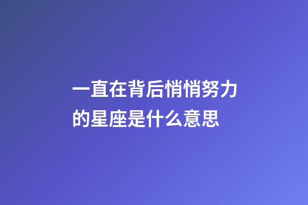 一直在背后悄悄努力的星座是什么意思-第1張-星座運(yùn)勢(shì)-玄機(jī)派