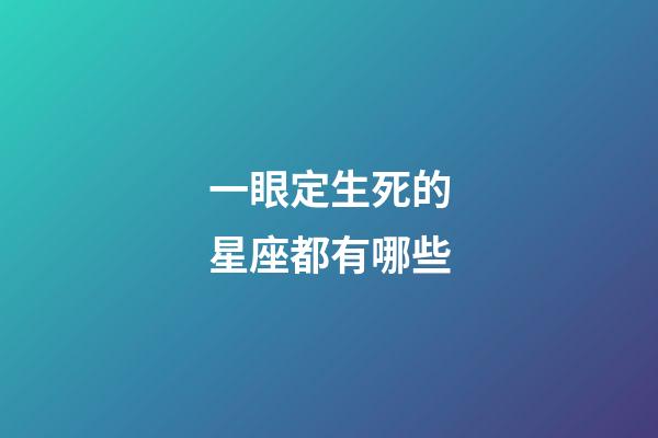 一眼定生死的星座都有哪些-第1張-星座運勢-玄機派