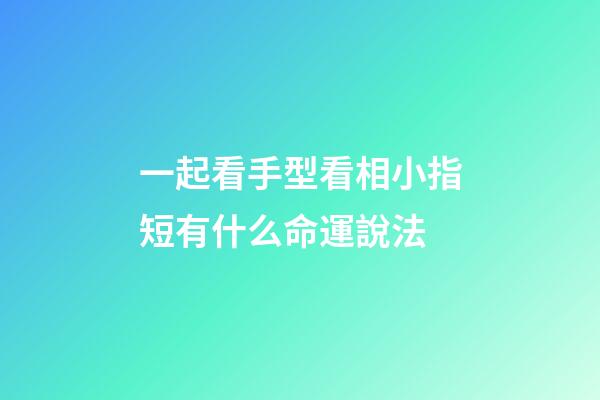 一起看手型看相小指短有什么命運說法