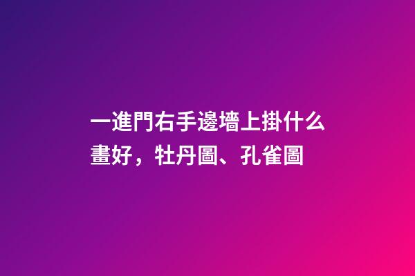 一進門右手邊墻上掛什么畫好，牡丹圖、孔雀圖