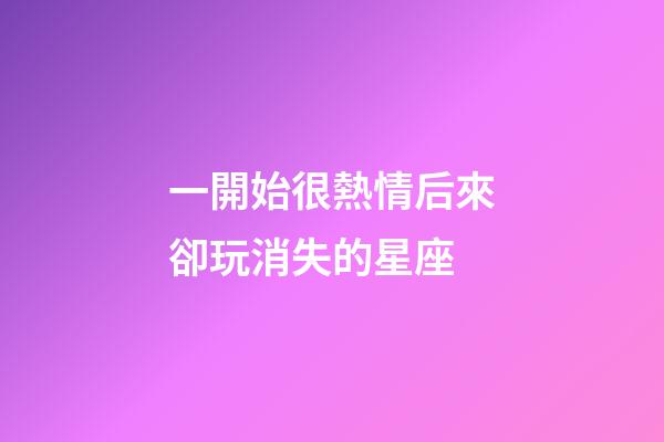 一開始很熱情后來卻玩消失的星座-第1張-星座運勢-玄機派