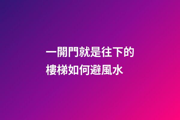 一開門就是往下的樓梯如何避風水