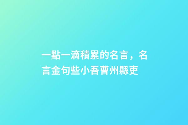 一點一滴積累的名言，名言金句些小吾曹州縣吏-第1張-觀點-玄機派