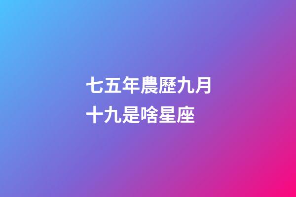 七五年農歷九月十九是啥星座-第1張-星座運勢-玄機派