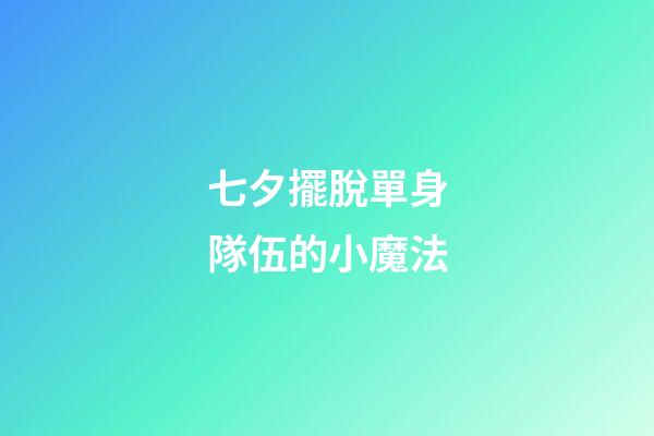 七夕擺脫單身隊伍的小魔法