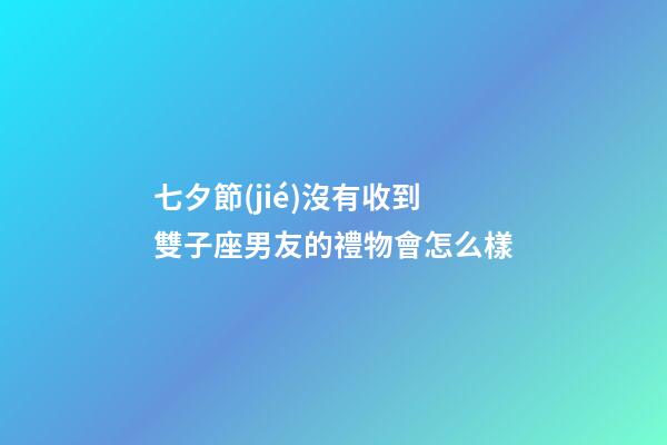 七夕節(jié)沒有收到雙子座男友的禮物會怎么樣-第1張-星座運(yùn)勢-玄機(jī)派