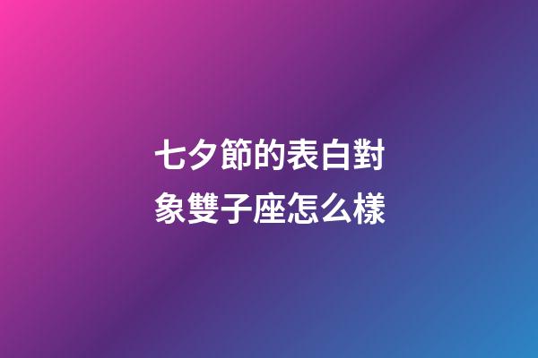 七夕節的表白對象雙子座怎么樣-第1張-星座運勢-玄機派
