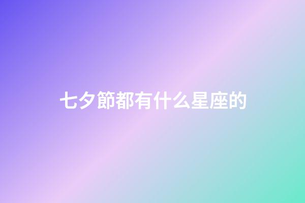 七夕節都有什么星座的-第1張-星座運勢-玄機派