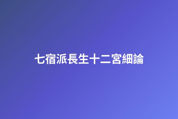 七宿派長生十二宮細論