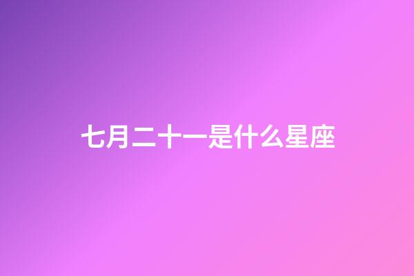 七月二十一是什么星座（七月十一是什么星座）-第1張-星座運勢-玄機派