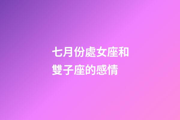 七月份處女座和雙子座的感情-第1張-星座運(yùn)勢(shì)-玄機(jī)派
