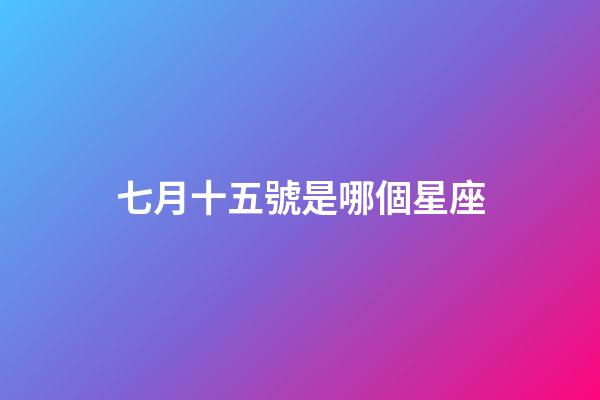 七月十五號是哪個星座-第1張-星座運(yùn)勢-玄機(jī)派