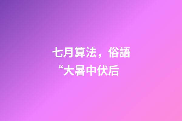 七月算法，俗語“大暑中伏后-第1張-觀點-玄機派