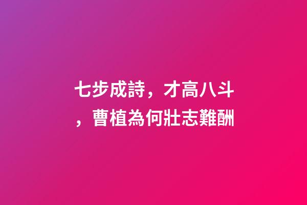 七步成詩，才高八斗，曹植為何壯志難酬-第1張-觀點-玄機派