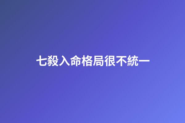 七殺入命格局很不統一