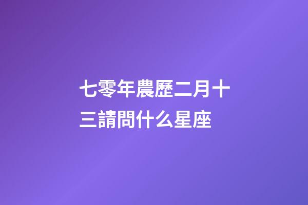 七零年農歷二月十三請問什么星座-第1張-星座運勢-玄機派
