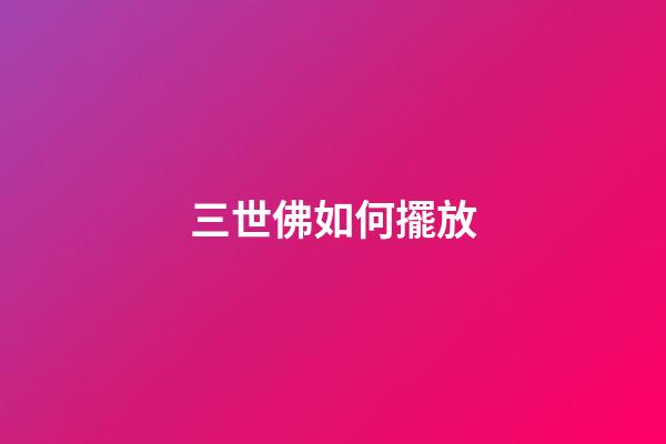 三世佛如何擺放