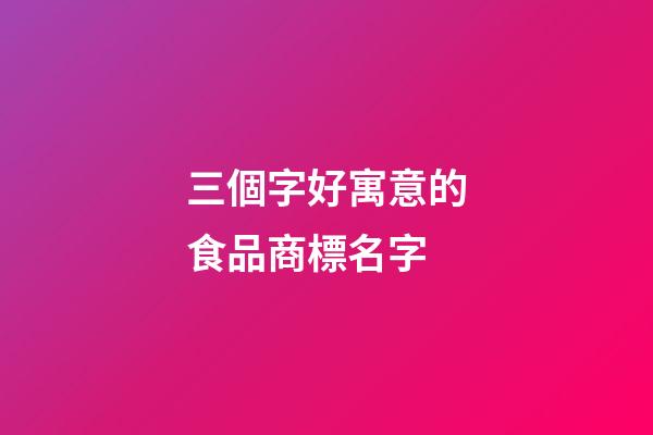 三個字好寓意的食品商標名字-第1張-商標起名-玄機派