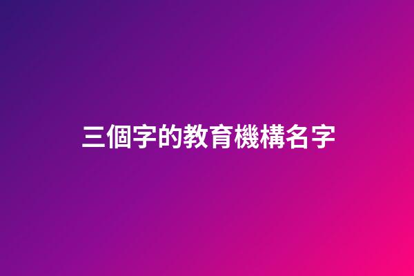 三個字的教育機構名字