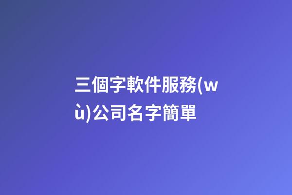 三個字軟件服務(wù)公司名字簡單-第1張-公司起名-玄機(jī)派